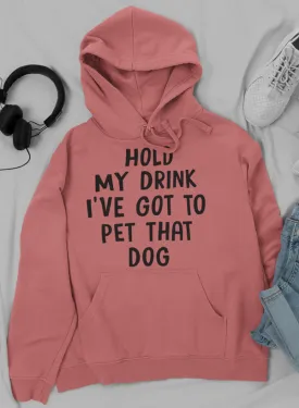 Hold My Drink I've Got to Pet That Dog Hoodie